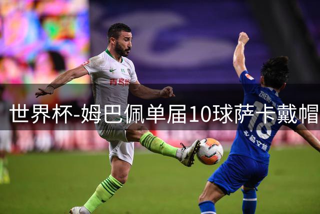 世界杯-姆巴佩单届10球萨卡戴帽 英格兰6-4法国夺季军
