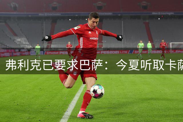 弗利克已要求巴萨：今夏听取卡萨多报价，中场不缺人
