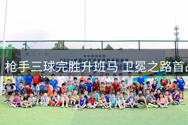 枪手三球完胜升班马 卫冕之路首战告捷