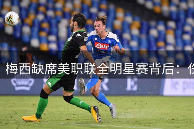 梅西缺席美职联全明星赛背后：伤病、冲突与人性化妥协的三年历程