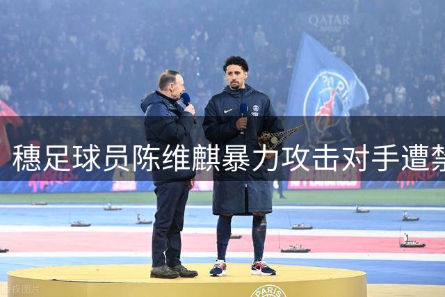 穗足球员陈维麒暴力攻击对手遭禁赛4场处罚