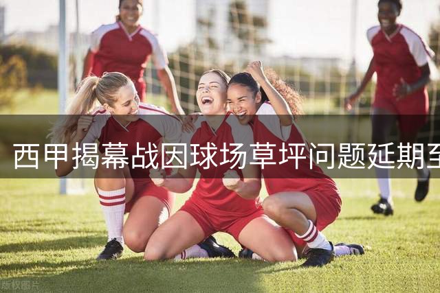 西甲揭幕战因球场草坪问题延期至8月27日